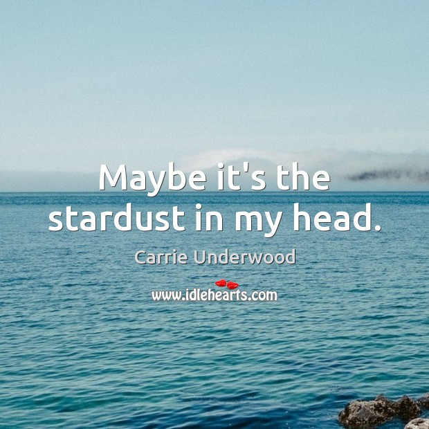 Maybe it’s the stardust in my head. Image