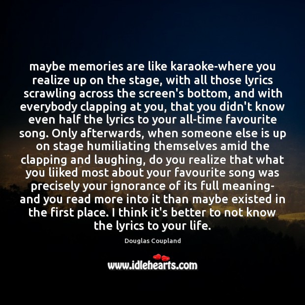 Maybe memories are like karaoke-where you realize up on the stage, with Image