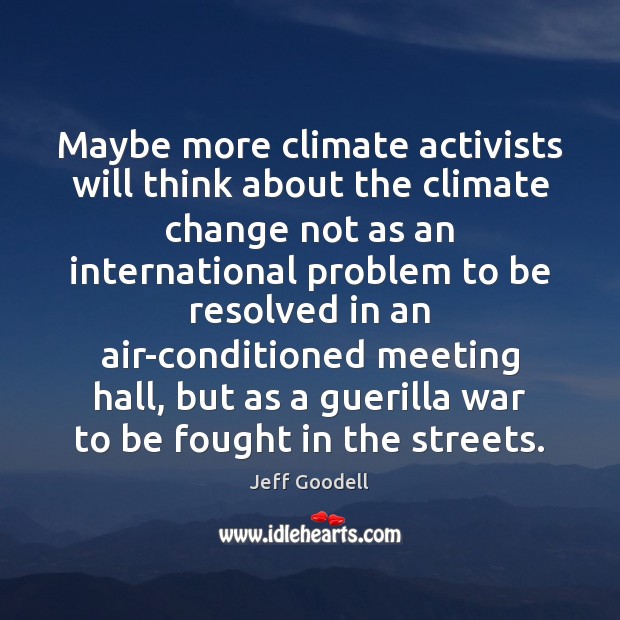 Maybe more climate activists will think about the climate change not as Climate Change Quotes Image