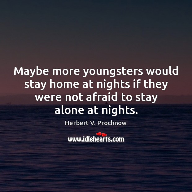 Maybe more youngsters would stay home at nights if they were not Herbert V. Prochnow Picture Quote
