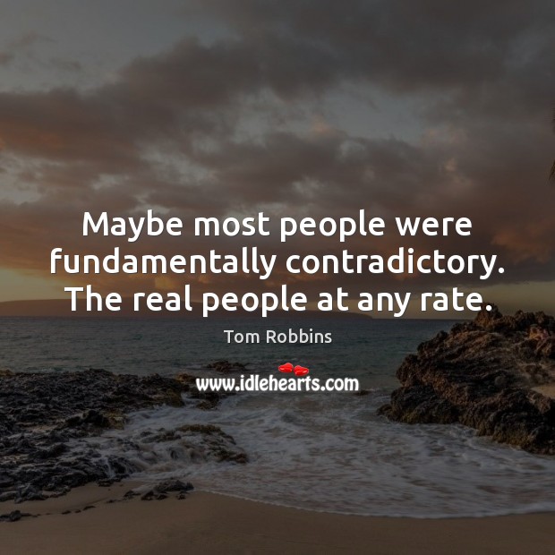 Maybe most people were fundamentally contradictory. The real people at any rate. Image