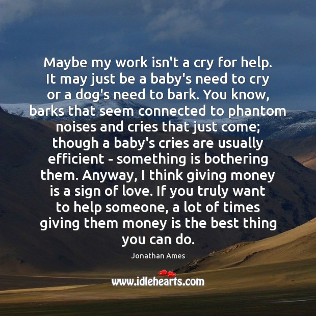 Maybe my work isn’t a cry for help. It may just be Money Quotes Image
