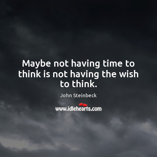 Maybe not having time to think is not having the wish to think. Image