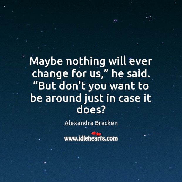 Maybe nothing will ever change for us,” he said. “But don’t Alexandra Bracken Picture Quote