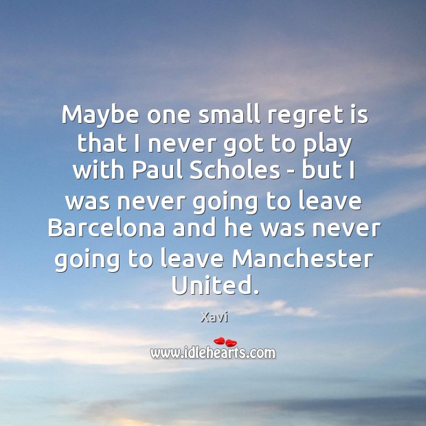 Maybe one small regret is that I never got to play with Regret Quotes Image