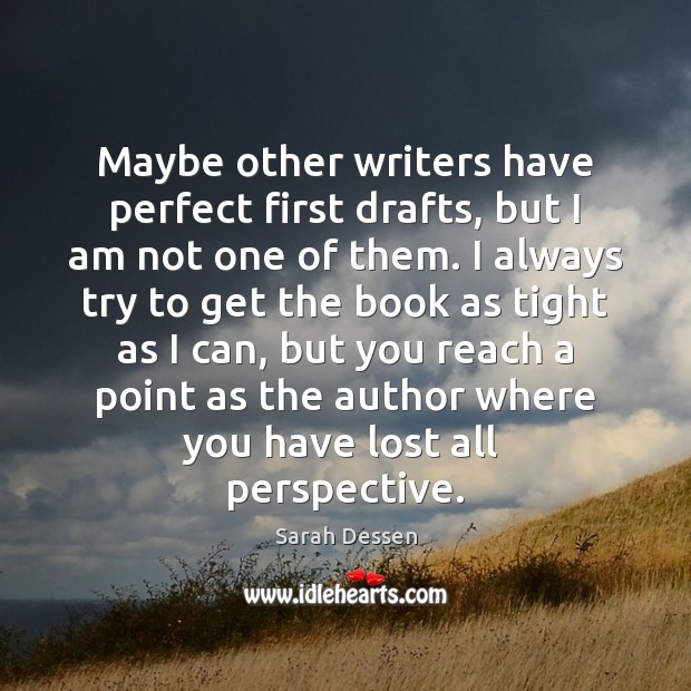 Maybe other writers have perfect first drafts, but I am not one Sarah Dessen Picture Quote