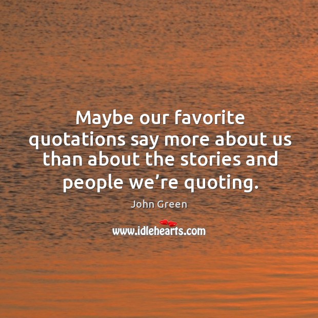 Maybe our favorite quotations say more about us than about the stories and people we’re quoting. John Green Picture Quote