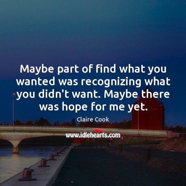 Maybe part of find what you wanted was recognizing what you didn’t Claire Cook Picture Quote