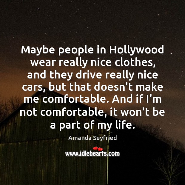 Maybe people in Hollywood wear really nice clothes, and they drive really Amanda Seyfried Picture Quote