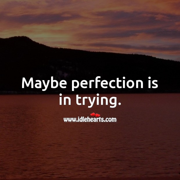 Maybe perfection is in trying. Perfection Quotes Image