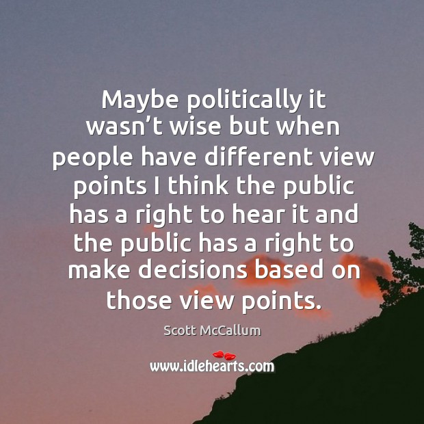 Maybe politically it wasn’t wise but when people have different view points Scott McCallum Picture Quote
