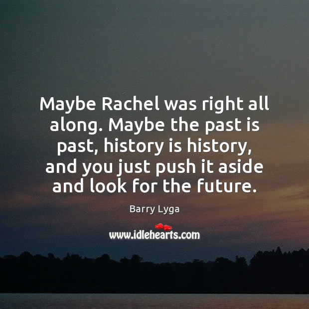 Maybe Rachel was right all along. Maybe the past is past, history Barry Lyga Picture Quote