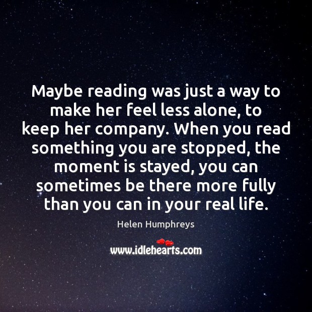 Maybe reading was just a way to make her feel less alone, Helen Humphreys Picture Quote