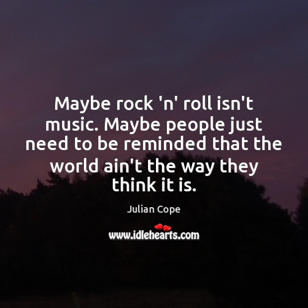 Maybe rock ‘n’ roll isn’t music. Maybe people just need to be Image