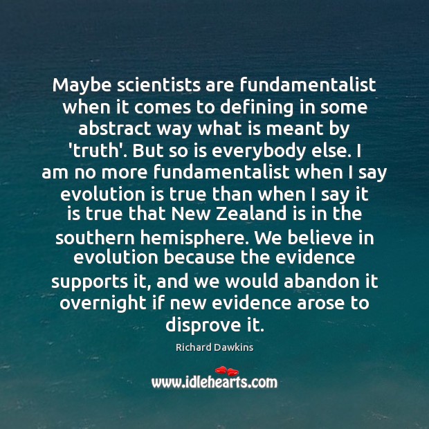 Maybe scientists are fundamentalist when it comes to defining in some abstract Richard Dawkins Picture Quote