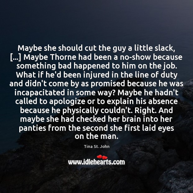Maybe she should cut the guy a little slack, […] Maybe Thorne had Tina St. John Picture Quote