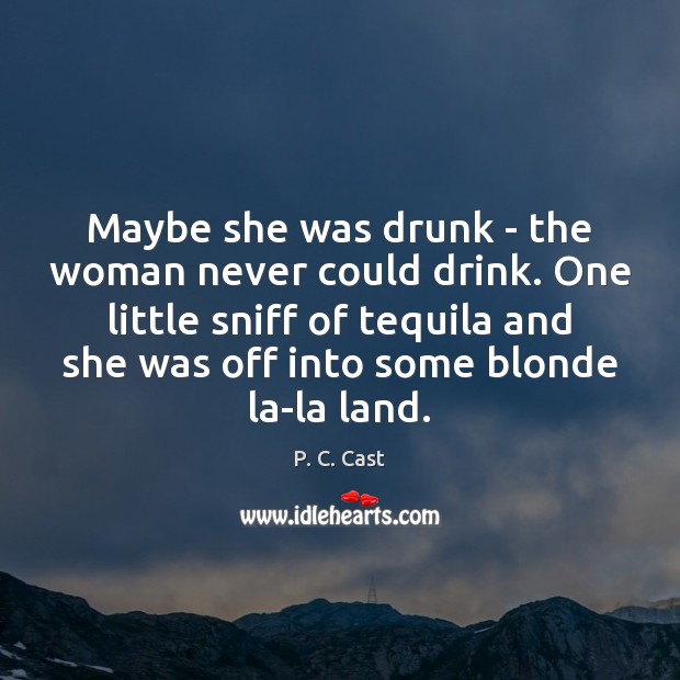 Maybe she was drunk – the woman never could drink. One little Image
