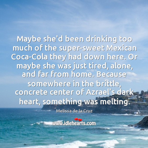Maybe she’d been drinking too much of the super-sweet Mexican Coca-Cola they Melissa de la Cruz Picture Quote