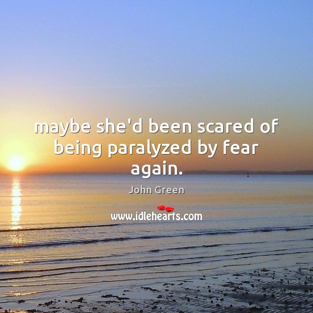 Maybe she’d been scared of being paralyzed by fear again. 