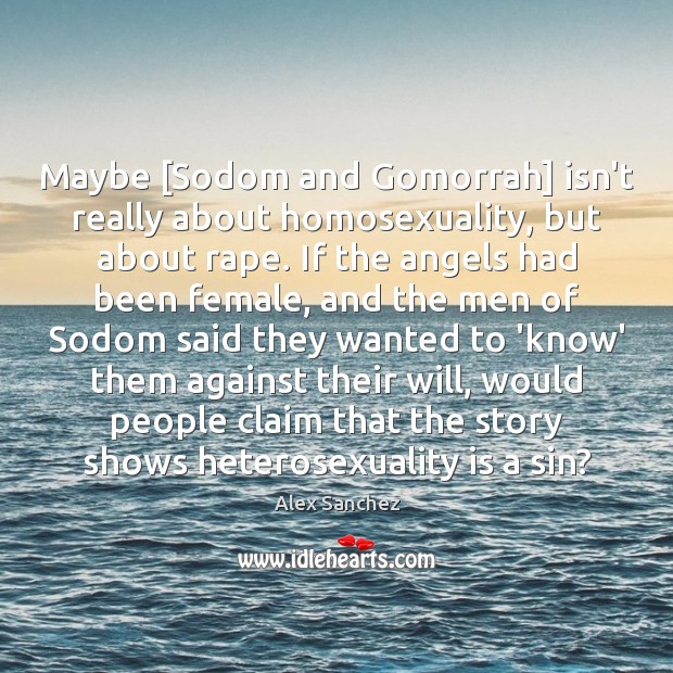Maybe [Sodom and Gomorrah] isn’t really about homosexuality, but about rape. If Alex Sanchez Picture Quote