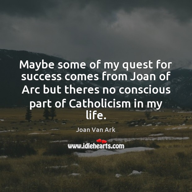 Maybe some of my quest for success comes from Joan of Arc Joan Van Ark Picture Quote