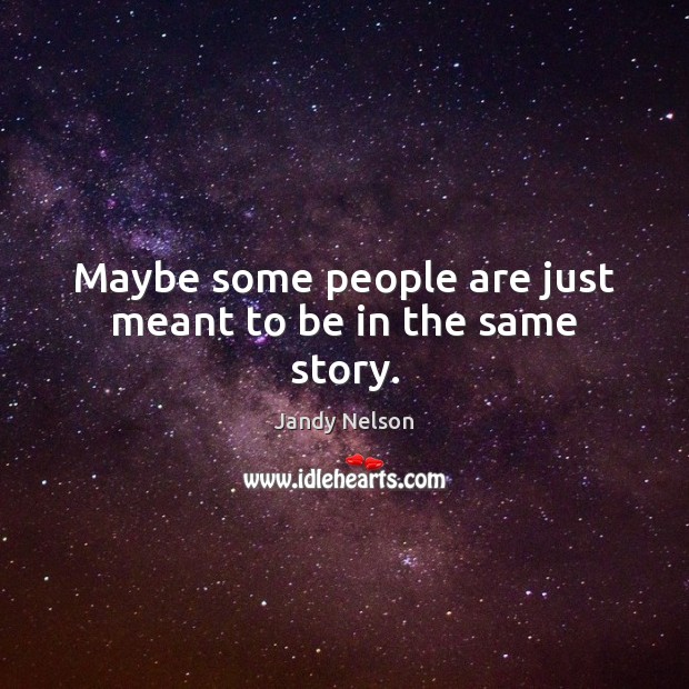Maybe some people are just meant to be in the same story. Image