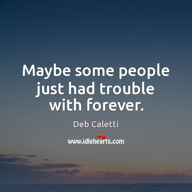Maybe some people just had trouble with forever. Deb Caletti Picture Quote