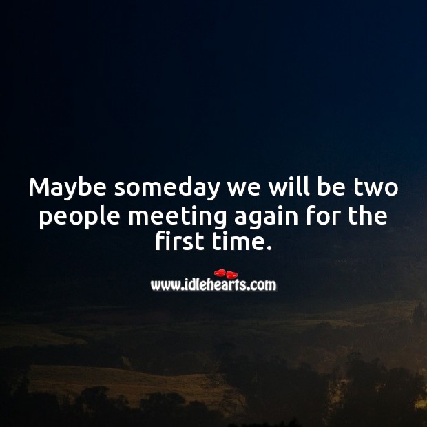 Maybe someday we will be two people meeting again for the first time. Sad Love Quotes Image