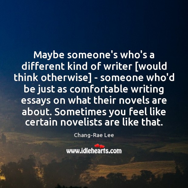 Maybe someone’s who’s a different kind of writer [would think otherwise] – Chang-Rae Lee Picture Quote