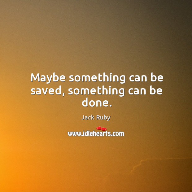 Maybe something can be saved, something can be done. Image