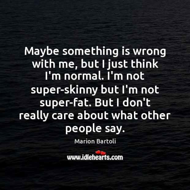 Maybe something is wrong with me, but I just think I’m normal. Marion Bartoli Picture Quote
