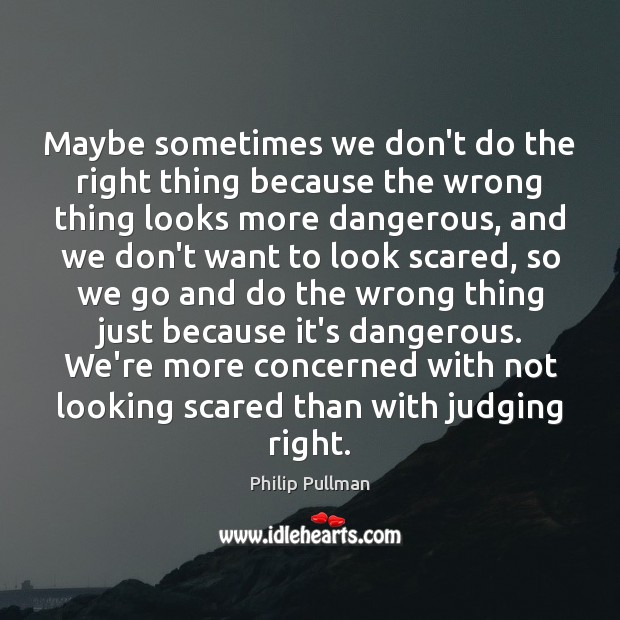 Maybe sometimes we don’t do the right thing because the wrong thing Philip Pullman Picture Quote