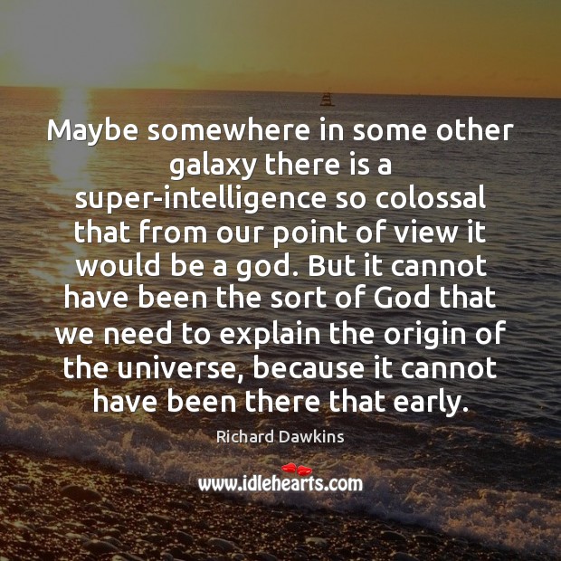 Maybe somewhere in some other galaxy there is a super-intelligence so colossal Richard Dawkins Picture Quote