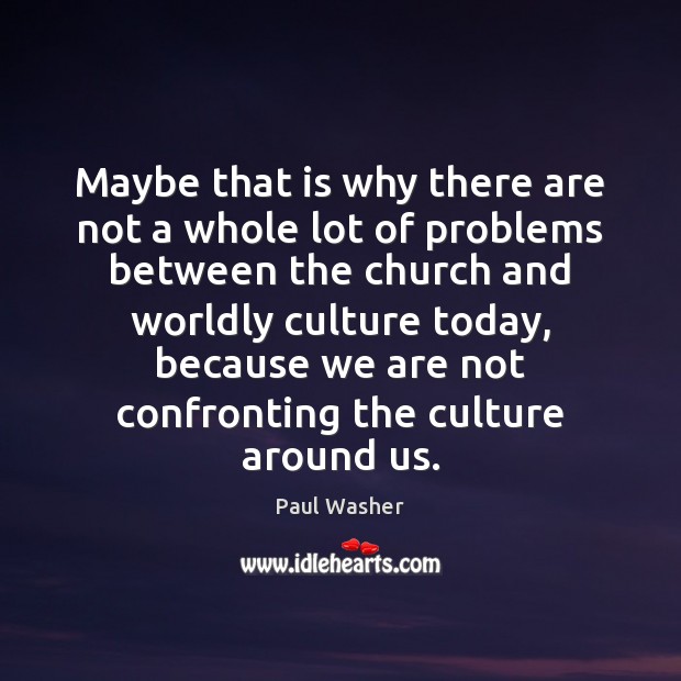 Maybe that is why there are not a whole lot of problems Paul Washer Picture Quote
