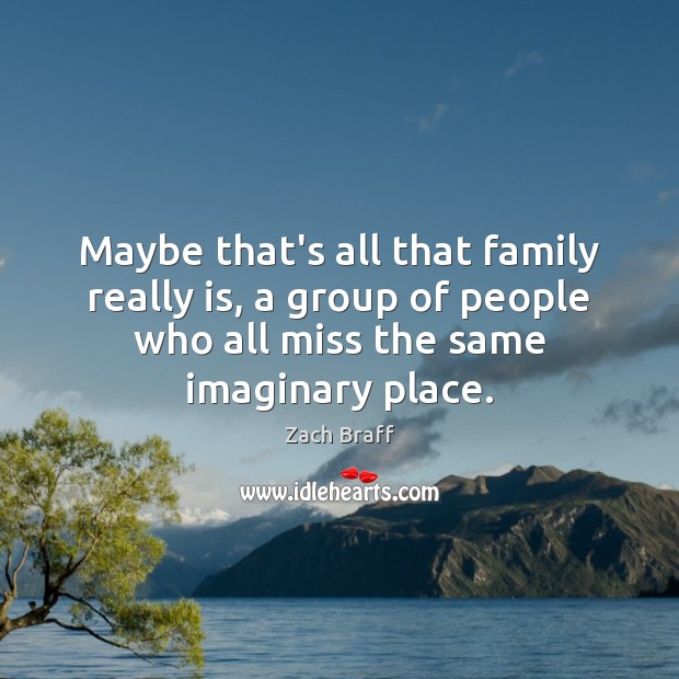 Maybe that’s all that family really is, a group of people who Zach Braff Picture Quote