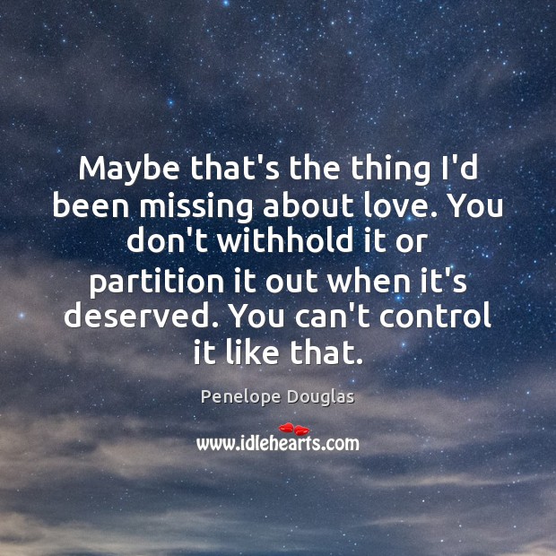 Maybe that’s the thing I’d been missing about love. You don’t withhold Penelope Douglas Picture Quote