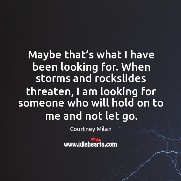 Maybe that’s what I have been looking for. When storms and Courtney Milan Picture Quote