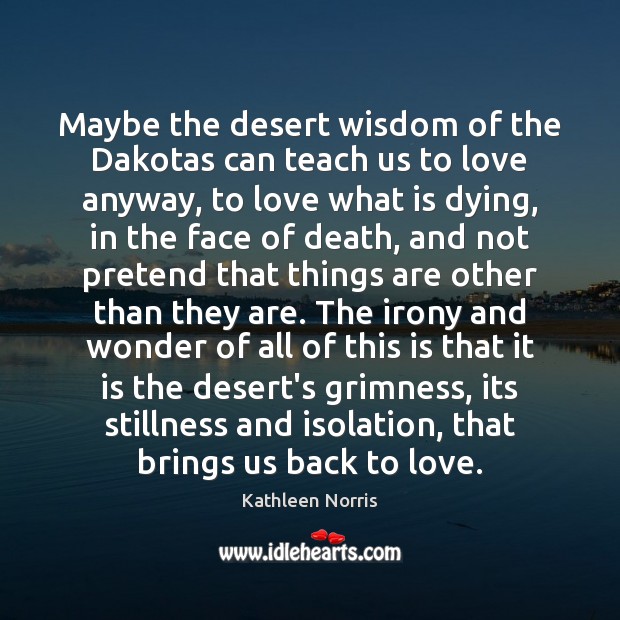 Maybe the desert wisdom of the Dakotas can teach us to love Kathleen Norris Picture Quote