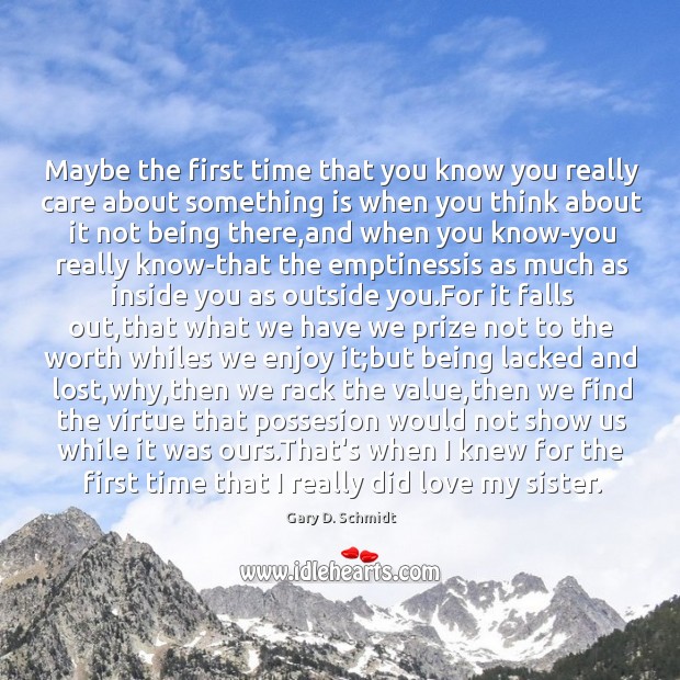 Maybe the first time that you know you really care about something Gary D. Schmidt Picture Quote