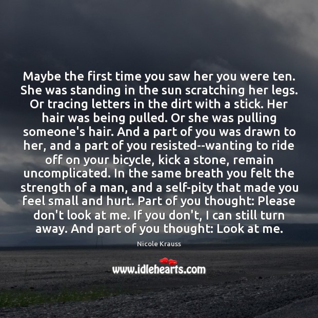 Maybe the first time you saw her you were ten. She was Nicole Krauss Picture Quote
