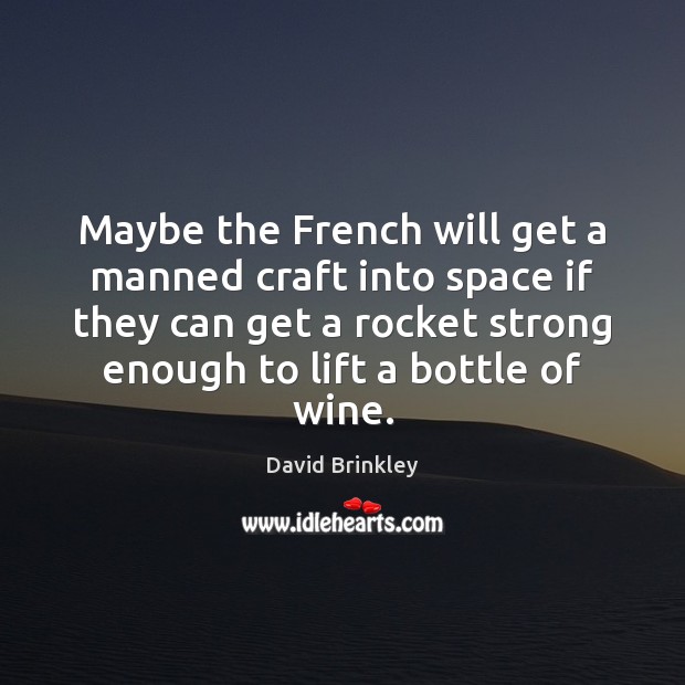 Maybe the French will get a manned craft into space if they David Brinkley Picture Quote