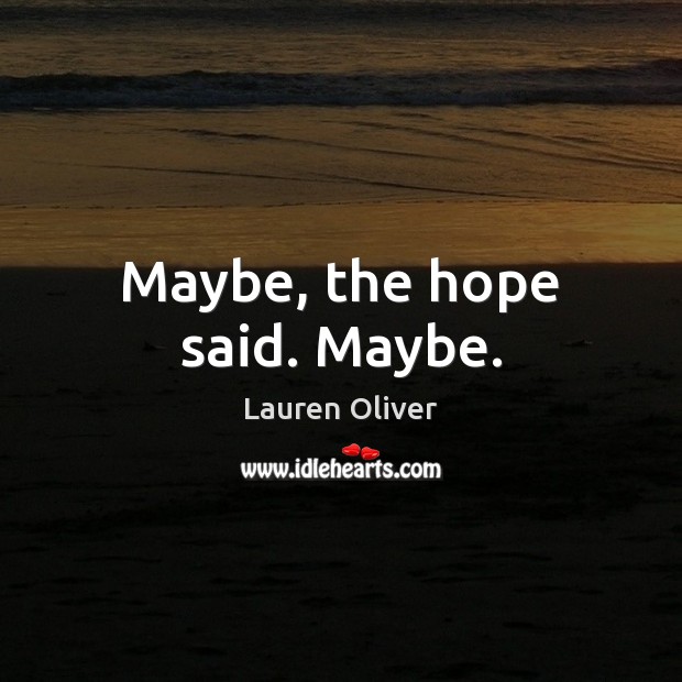 Maybe, the hope said. Maybe. Image