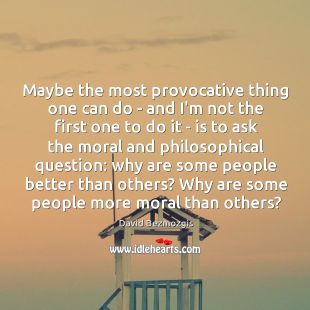 Maybe the most provocative thing one can do – and I’m not David Bezmozgis Picture Quote