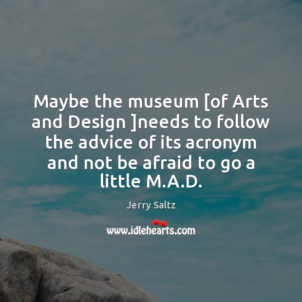 Maybe the museum [of Arts and Design ]needs to follow the advice Jerry Saltz Picture Quote
