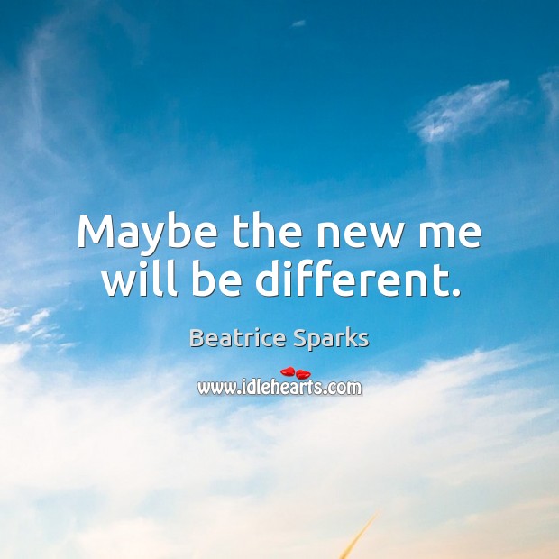 Maybe the new me will be different. Beatrice Sparks Picture Quote