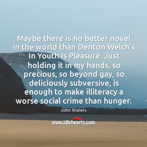Maybe there is no better novel in the world than Denton Welch’s John Waters Picture Quote