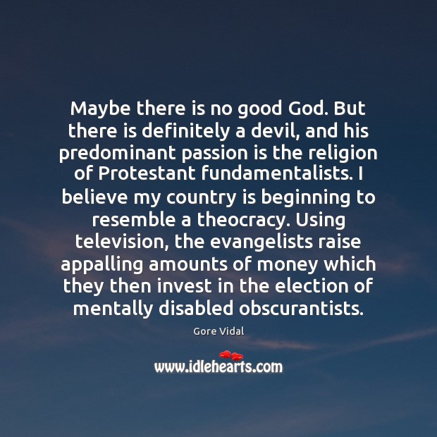 Maybe there is no good God. But there is definitely a devil, Gore Vidal Picture Quote