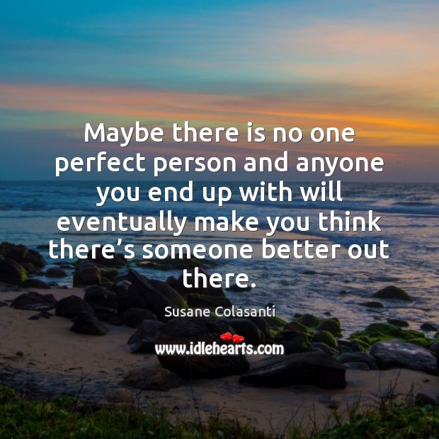 Maybe there is no one perfect person and anyone you end up Susane Colasanti Picture Quote