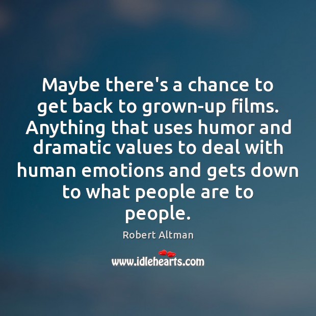 Maybe there’s a chance to get back to grown-up films. Anything that Robert Altman Picture Quote
