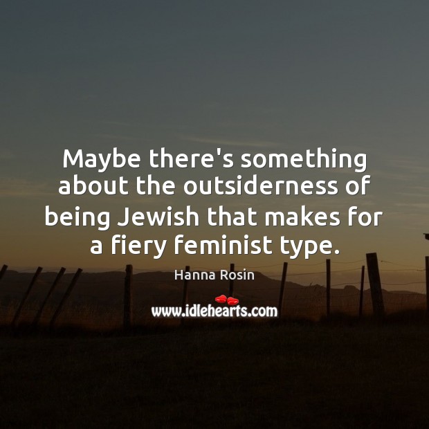 Maybe there’s something about the outsiderness of being Jewish that makes for Hanna Rosin Picture Quote